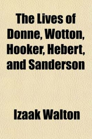 Cover of The Lives of Donne, Wotton, Hooker, Hebert, and Sanderson (Volume 1)