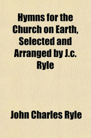 Cover of Hymns for the Church on Earth, Selected and Arranged by J.C. Ryle