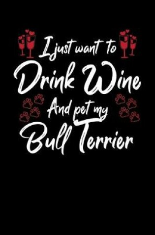 Cover of I Just Wanna Drink Wine And Pet My Bull Terrier