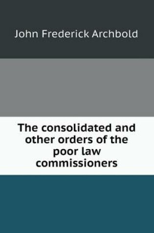 Cover of The consolidated and other orders of the poor law commissioners