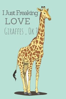 Book cover for I Just Freaking Love Giraffes, Ok ?