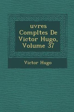 Cover of Uvres Completes de Victor Hugo, Volume 37