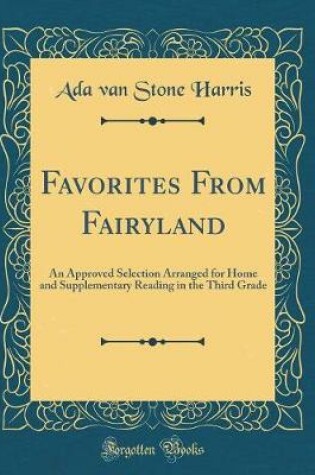 Cover of Favorites From Fairyland: An Approved Selection Arranged for Home and Supplementary Reading in the Third Grade (Classic Reprint)