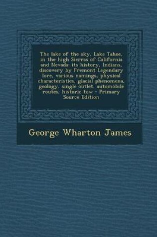 Cover of The Lake of the Sky, Lake Tahoe, in the High Sierras of California and Nevada; Its History, Indians, Discovery by Fremont Legendary Lore, Various Nami