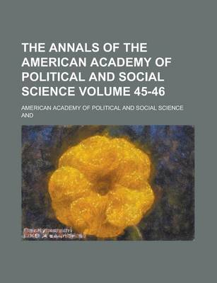 Book cover for The Annals of the American Academy of Political and Social Science Volume 45-46