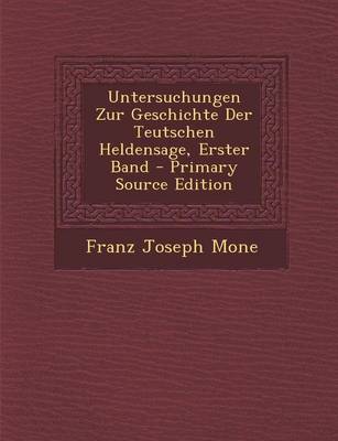 Book cover for Untersuchungen Zur Geschichte Der Teutschen Heldensage, Erster Band - Primary Source Edition