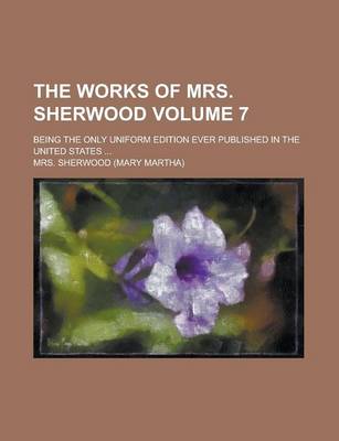 Book cover for The Works of Mrs. Sherwood; Being the Only Uniform Edition Ever Published in the United States ... Volume 7