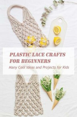 Cover of Plastic Lace Crafts for Beginners