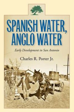 Cover of Spanish Water, Anglo Water: Early Development in San Antonio