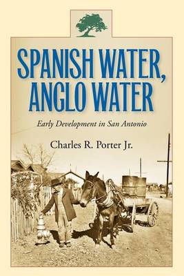 Cover of Spanish Water, Anglo Water: Early Development in San Antonio