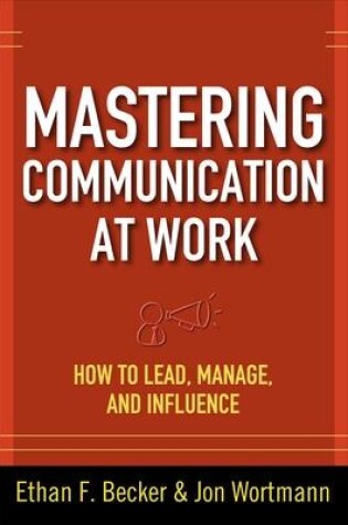 Cover of Mastering Communication at Work: How to Lead, Manage, and Influence