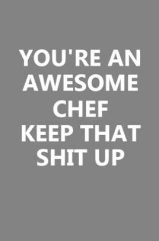 Cover of You're An Awesome Chef Keep That Shit Up