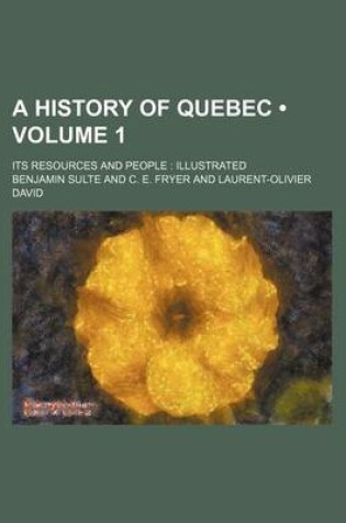 Cover of A History of Quebec (Volume 1); Its Resources and People Illustrated