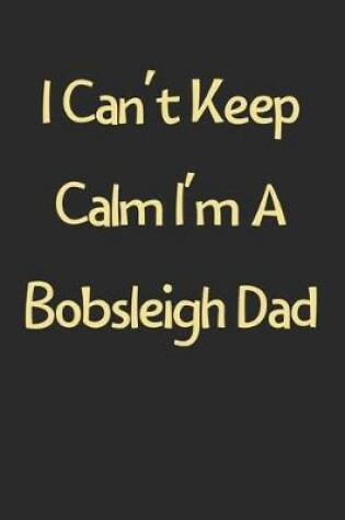 Cover of I Can't Keep Calm I'm A Bobsleigh Dad