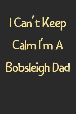 Book cover for I Can't Keep Calm I'm A Bobsleigh Dad