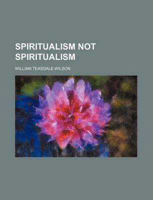 Book cover for Spiritualism Not Spiritualism