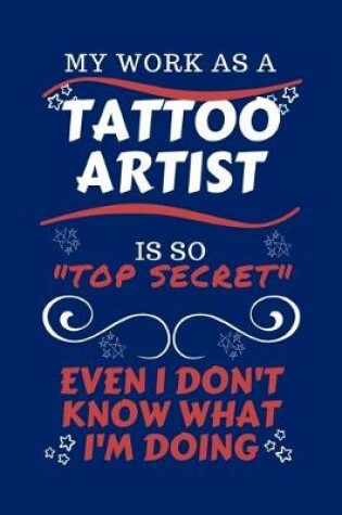 Cover of My Work As A Tattoo Artist Is So Top Secret Even I Don't Know What I'm Doing