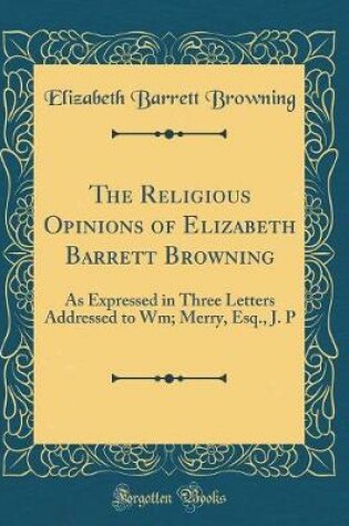 Cover of The Religious Opinions of Elizabeth Barrett Browning