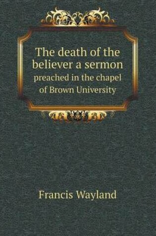 Cover of The death of the believer a sermon preached in the chapel of Brown University