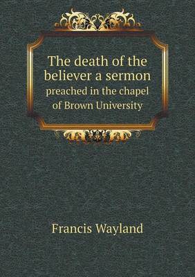 Book cover for The death of the believer a sermon preached in the chapel of Brown University