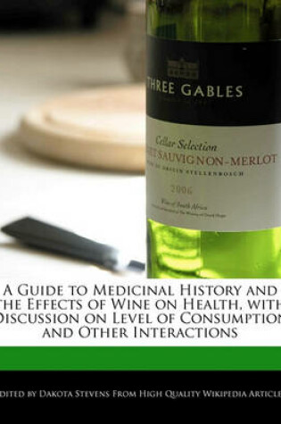 Cover of A Guide to Medicinal History and the Effects of Wine on Health, with Discussion on Level of Consumption and Other Interactions