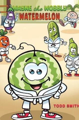 Cover of Wayne the Wobbly Watermelon