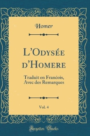 Cover of L'Odysée d'Homere, Vol. 4: Traduit en Fran?ois, Avec des Remarques (Classic Reprint)