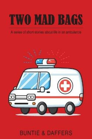 Cover of Two Mad Bags: A series of short stories about life in an ambulance