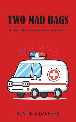 Cover of Two Mad Bags: A series of short stories about life in an ambulance