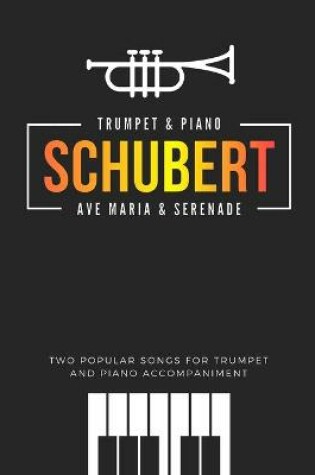 Cover of Schubert * Ave Maria & Serenade * Two Popular Songs for Trumpet and Piano Accompaniment