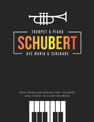 Book cover for Schubert * Ave Maria & Serenade * Two Popular Songs for Trumpet and Piano Accompaniment