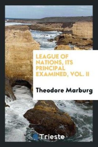 Cover of League of Nations, Its Principal Examined, Vol. II