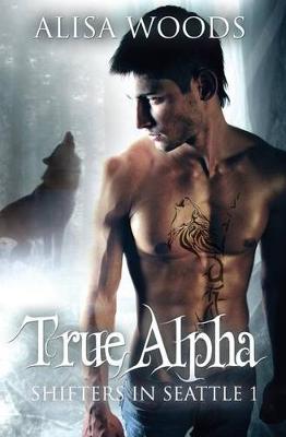 Book cover for True Alpha Shifters in Seattle 1