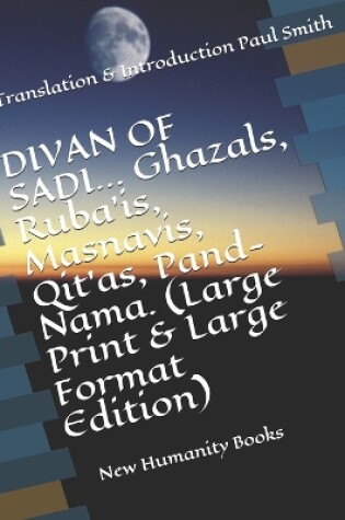 Cover of DIVAN OF SADI... Ghazals, Ruba'is, Masnavis, Qit'as, Pand-Nama. (Large Print & Large Format Edition)