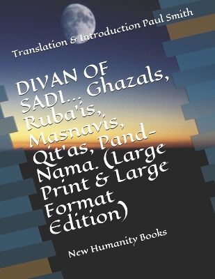 Book cover for DIVAN OF SADI... Ghazals, Ruba'is, Masnavis, Qit'as, Pand-Nama. (Large Print & Large Format Edition)