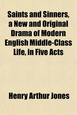 Book cover for Saints and Sinners, a New and Original Drama of Modern English Middle-Class Life, in Five Acts