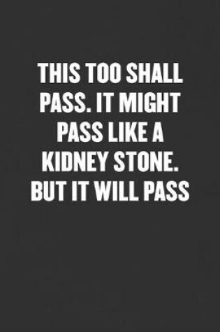 Cover of This Too Shall Pass. It Might Pass Like a Kidney Stone. But It Will Pass