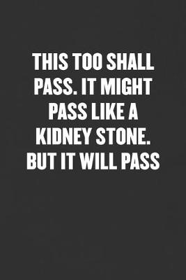 Book cover for This Too Shall Pass. It Might Pass Like a Kidney Stone. But It Will Pass