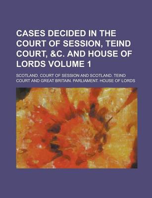 Book cover for Cases Decided in the Court of Session, Teind Court, &C. and House of Lords Volume 1