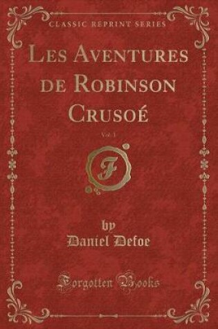 Cover of Les Aventures de Robinson Crusoé, Vol. 1 (Classic Reprint)