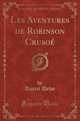 Book cover for Les Aventures de Robinson Crusoé, Vol. 1 (Classic Reprint)