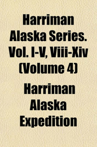 Cover of Harriman Alaska Series. Vol. I-V, VIII-XIV (Volume 4)