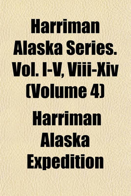 Book cover for Harriman Alaska Series. Vol. I-V, VIII-XIV (Volume 4)