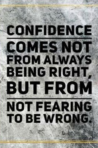 Cover of Confidence comes not from always being right, but from not fearing to be wrong.