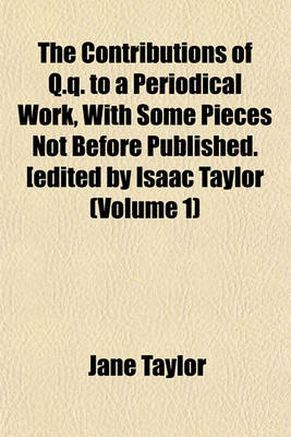 Book cover for The Contributions of Q.Q. to a Periodical Work, with Some Pieces Not Before Published. [Edited by Isaac Taylor (Volume 1)