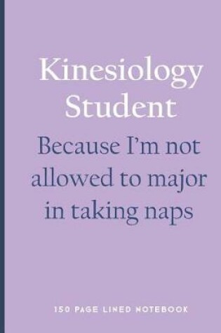Cover of Kinesiology Student - Because I'm Not Allowed to Major in Taking Naps