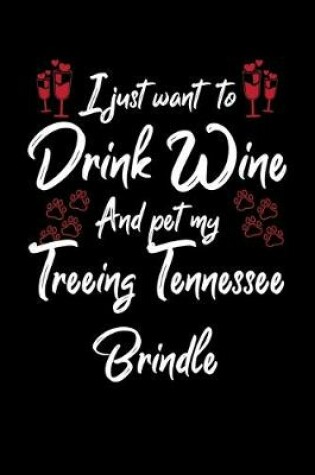 Cover of I Just Wanna Drink Wine And Pet My Treeing Tennessee Brindle