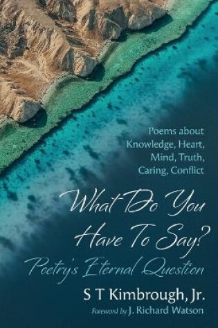 Cover of What Do You Have to Say? Poetry's Eternal Question