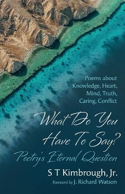 Book cover for What Do You Have to Say? Poetry's Eternal Question