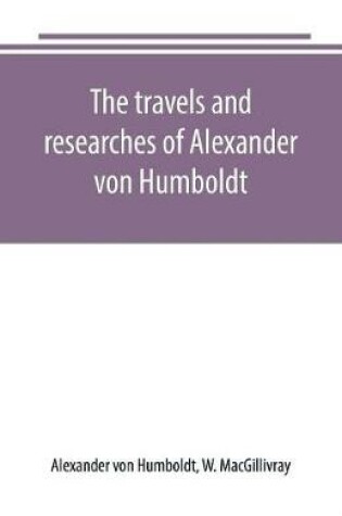 Cover of The travels and researches of Alexander von Humboldt